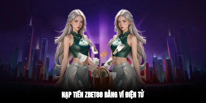 Nạp tiền Zbet88 bằng ví điện tử