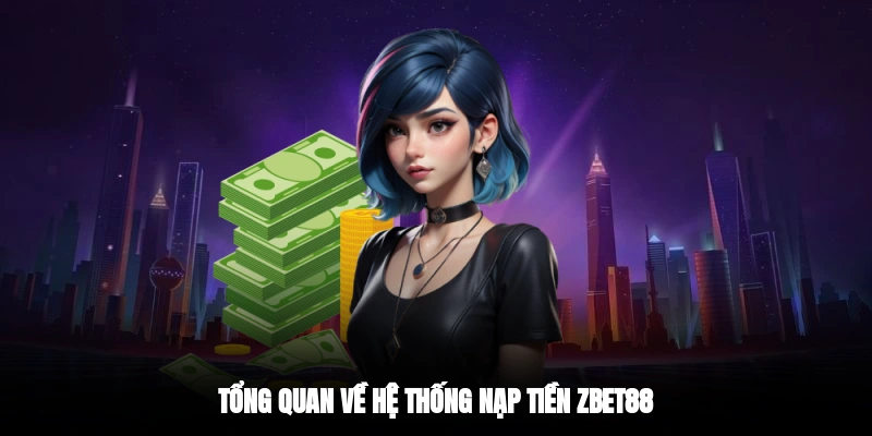 Tổng quan về hệ thống nạp tiền Zbet88