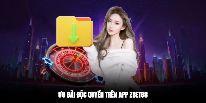 Ưu đãi độc quyền trên app Zbet88